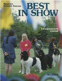 Best in show. Le esposizioni canine - Beatrice Schiatti Zancan - Libro Ugo Mursia Editore 2012, Le grandi razze | Libraccio.it