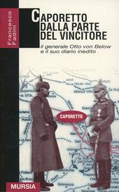 Caporetto dalla parte del vincitore. Il generale Otto von Below e il suo diario inedito