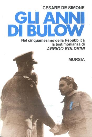 Gli anni di Bulow. Nel 50º della Repubblica la testimonianza di Arrigo Boldrini - Cesare De Simone - Libro Mursia 2022, Gli anni della Repubblica | Libraccio.it
