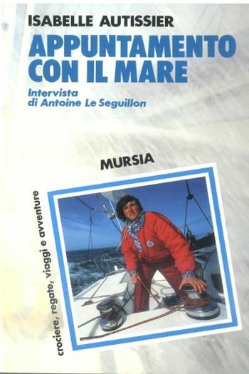 Appuntamento con il mare - Isabelle Autissier - Libro Ugo Mursia Editore 1996, Biblioteca del mare. Crociere regate | Libraccio.it