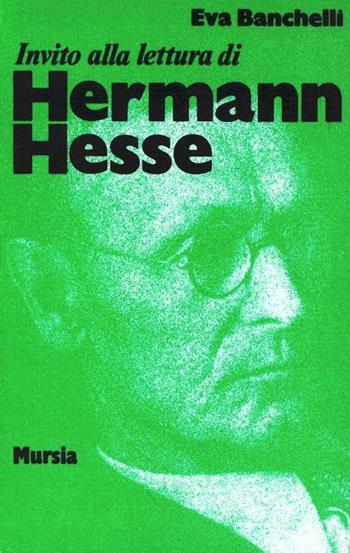 Invito alla lettura di Hermann Hesse - Eva Banchelli - Libro Ugo Mursia Editore 1988, Invito alla lettura. Sezione straniera | Libraccio.it