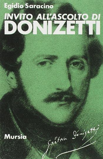 Invito all'ascolto di Gaetano Donizetti - Egidio Saracino - Libro Ugo Mursia Editore 1984, Invito all'ascolto | Libraccio.it