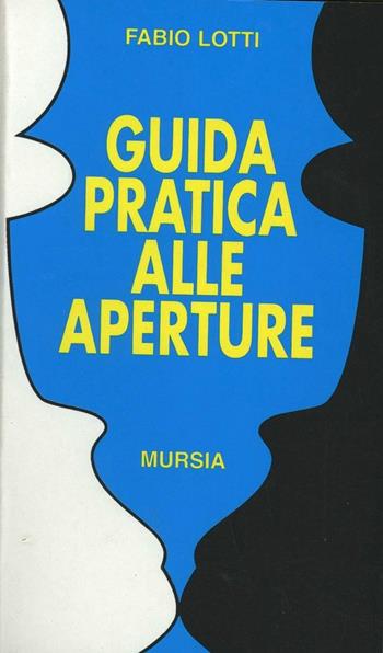 Guida pratica alle aperture - Fabio Lotti - Libro Ugo Mursia Editore 1996, I giochi. Scacchi | Libraccio.it