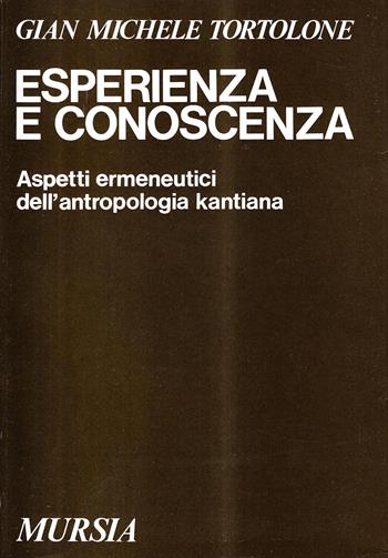 Esperienza e conoscenza. Aspetti ermeneutici dell'antropologia kantiana - G. Michele Tortolone - Libro Mursia 2022, Studi di filosofia | Libraccio.it