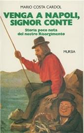 Venga a Napoli, signor conte. Storia poco nota del nostro Risorgimento