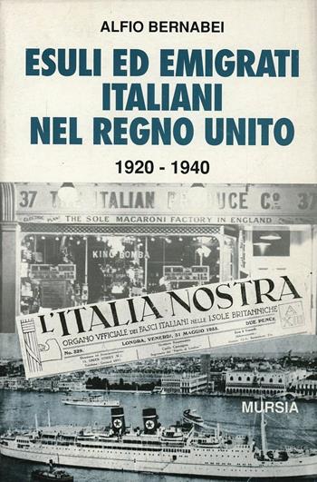 Esuli ed emigrati italiani nel Regno Unito (1920-1940) - Alfio Bernabei - Libro Mursia 2022, Testimonianze fra cron. e st. Fascismo | Libraccio.it