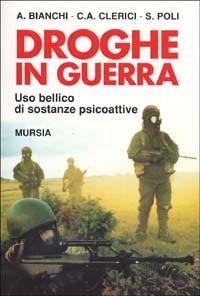 Droghe in guerra. Uso bellico di sostanze psicoattive - Antonio Bianchi, Carlo Alfredo Clerici, Silvio Poli - Libro Mursia 1997, Fatti, testimonianze, reportage | Libraccio.it