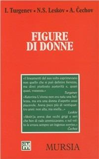 Figure di donne - Ivan Turgenev, Nikolaj Leskov, Anton Cechov - Libro Mursia 2022, Grande Universale Mursia. Letture | Libraccio.it