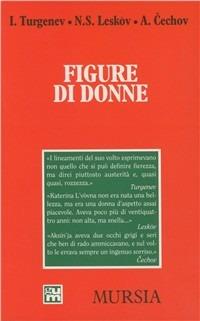 Figure di donne - Ivan Turgenev, Nikolaj Leskov, Anton Cechov - Libro Ugo Mursia Editore 1997, Grande Universale Mursia. Letture | Libraccio.it