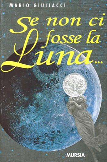 Se non ci fosse la luna... - Mario Giuliacci - Libro Mursia 2022, Il Bivio. L'età d'argento | Libraccio.it