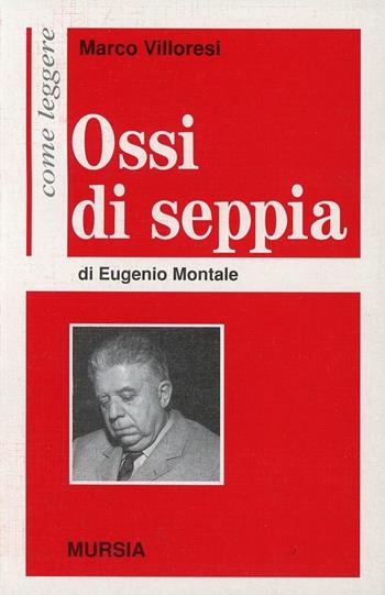 Come leggere «Ossi di seppia» di Eugenio Montale - Marco Villoresi - Libro Mursia 1997, Come leggere | Libraccio.it
