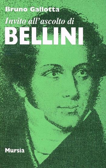 Invito all'ascolto di Bellini - Bruno Gallotta - Libro Mursia 2022, Invito all'ascolto | Libraccio.it