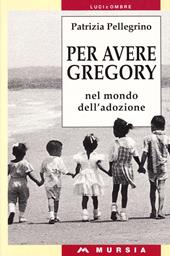 Per avere Gregory. Nel mondo dell'adozione