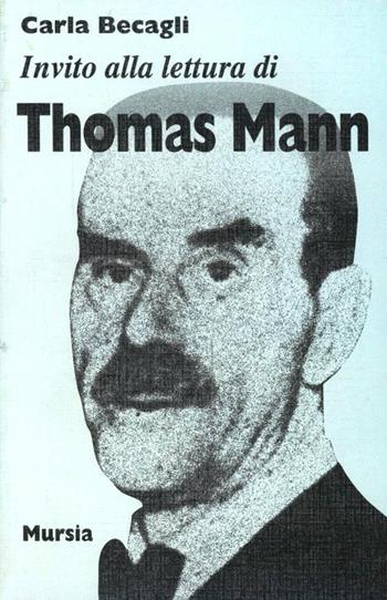 Invito alla lettura di Thomas Mann - Carla Becagli - Libro Mursia 1987, Invito alla lettura. Sezione straniera | Libraccio.it