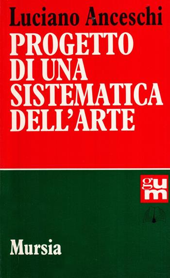 Progetto di una sistematica dell'arte - Luciano Anceschi - Libro Mursia 2022, Grande Universale Mursia | Libraccio.it