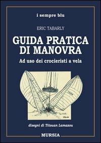 Guida pratica di manovra. Ad uso dei croceristi a vela - Éric Tabarly - Libro Mursia 1997, Biblioteca del mare. I sempre blu | Libraccio.it