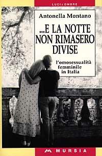 E la notte non rimasero divise. L'omosessualità femminile in Italia - Antonella Montano - Libro Mursia 1997, Luci e ombre | Libraccio.it