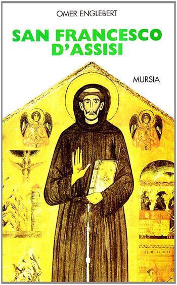 San Francesco d'Assisi - Omer Englebert - Libro Ugo Mursia Editore 1997, Grande Universale Mursia. Storia e documenti | Libraccio.it