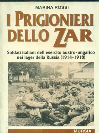 I prigionieri dello zar - Marina Rossi Varese - Libro Mursia 2011, Testimonianze fra cronaca e storia. Prima guerra mondiale | Libraccio.it