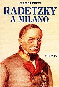 Radetzky a Milano - Franco Fucci - Libro Mursia 1997, Storia e documenti. Storie gen. e part. | Libraccio.it