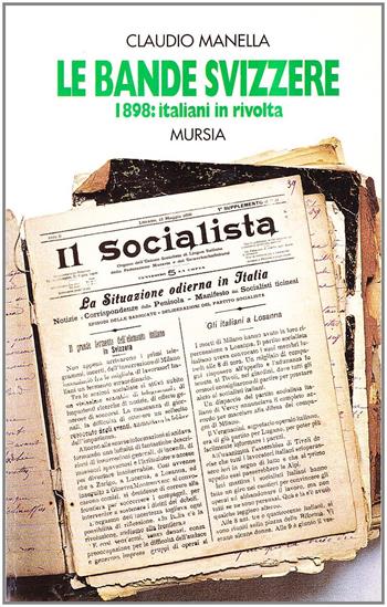Le bande svizzere. 1898: italiani in rivolta - Claudio Manella - Libro Mursia 2022, Grande Universale Mursia. Storia e documenti | Libraccio.it