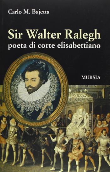 Sir Walter Raleigh - Carlo M. Bajetta - Libro Ugo Mursia Editore, Strumenti ... Biografie | Libraccio.it