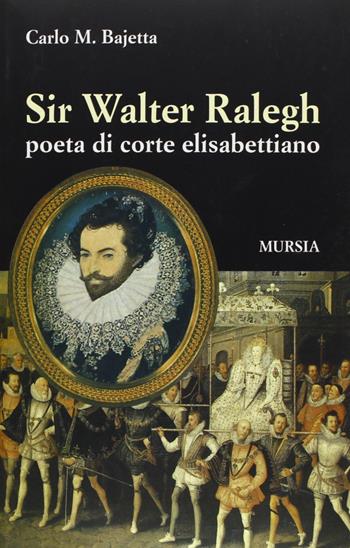 Sir Walter Raleigh - Carlo M. Bajetta - Libro Mursia 2022, Strumenti ... Biografie | Libraccio.it