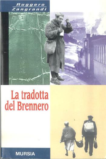 La tradotta del Brennero - Ruggero Zangrandi - Libro Mursia 2011, Testimonianze fra cron. e st. Guerre | Libraccio.it