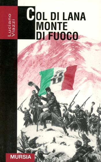 Col di Lana monte di fuoco - Luciano Viazzi - Libro Mursia 2011, Grande universale Mursia.Testimonianze | Libraccio.it