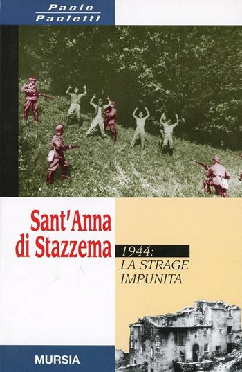 Sant'Anna di Stazzema. 1944: la strage impunita - Paolo Paoletti - Libro Mursia 2014, Testimonianze fra cron. e st. Guerre | Libraccio.it