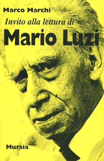 Invito alla lettura di Mario Luzi - Marco Marchi - Libro Ugo Mursia Editore 1998, Invito alla lettura. Sezione italiana | Libraccio.it