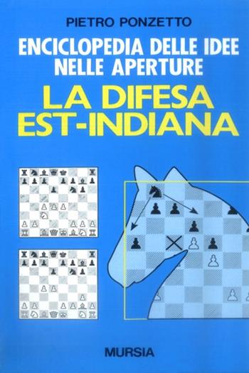 Enciclopedia delle idee nelle aperture: la difesa est-indiana - Pietro Ponzetto - Libro Ugo Mursia Editore 1989, I giochi. Scacchi | Libraccio.it