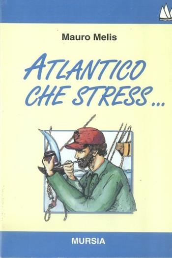 Atlantico, che stress... - Mauro Melis - Libro Mursia 2022, I romanzi del mare | Libraccio.it