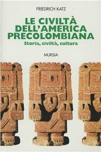 Le civiltà dell'America precolombiana - Friedrich Katz - Libro Mursia 2022, Grande Universale Mursia. Storia e documenti | Libraccio.it