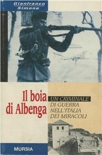 Il boia di Albenga. Un criminale di guerra nell'Italia dei miracoli - Gianfranco Simone - Libro Mursia 2022, Testimonianze fra cron. e st. Guerre | Libraccio.it