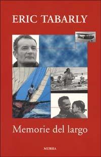 Memorie del largo - Éric Tabarly - Libro Mursia 2011, Biblioteca del mare. Crociere regate | Libraccio.it
