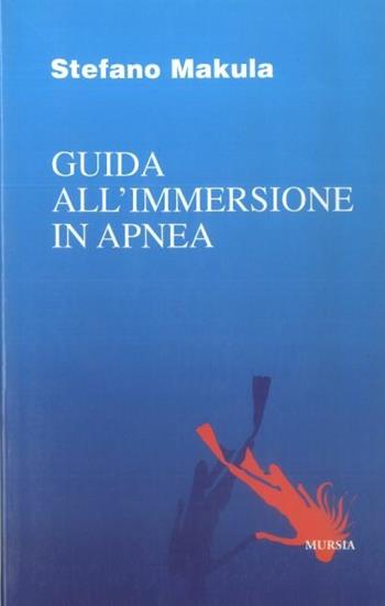 Guida all'immersione in apnea - Stefano Makula - Libro Mursia 1998, Biblioteca del mare. Mondo sottomarino | Libraccio.it