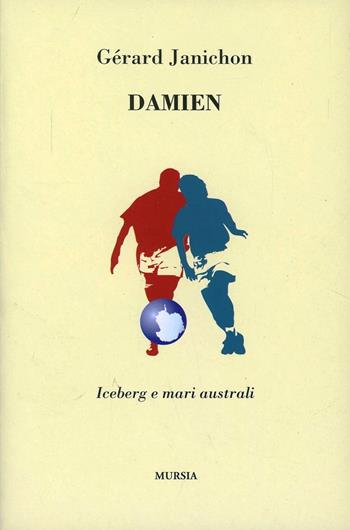 Damien. Iceberg e mari australi - Gérard Janichon - Libro Mursia 2022, Quelli di Capo Horn | Libraccio.it