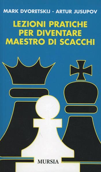 Lezioni pratiche per diventare maestro di scacchi - Mark Dvoretskij, Artur Jusupov - Libro Ugo Mursia Editore 1998, I giochi. Scacchi | Libraccio.it