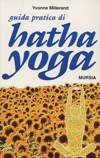 Guida pratica di Hata-Yoga - Yvonne Millerand - Libro Mursia 2015, Il Bivio. Salute e yoga | Libraccio.it