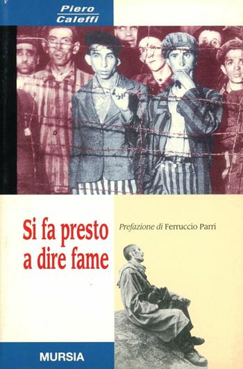 Si fa presto a dire fame - Piero Caleffi - Libro Mursia 1989, Testimonianze fra cron. e st. Resistenza | Libraccio.it