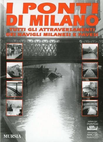 I ponti di Milano. Tutti gli attraversamenti dei Navigli milanesi e pavesi  - Libro Mursia 2012, Milano in mano | Libraccio.it