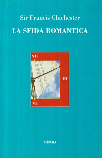La sfida romantica - Francis Chichester - Libro Ugo Mursia Editore 1998, I romanzi del mare | Libraccio.it