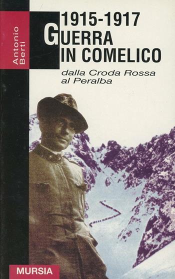 1915-1917. Guerra in Comelico - Antonio Berti - Libro Ugo Mursia Editore 2011, Grande universale Mursia.Testimonianze | Libraccio.it