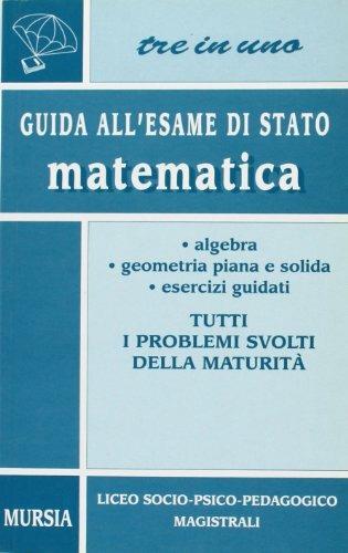 Guida all'esame di Stato. Matematica. Per i Licei a indirizzo socio-psico-pedagogico e gli Ist. Magistrali - Angelo Ferraris - Libro Mursia 1999, Tre in uno | Libraccio.it