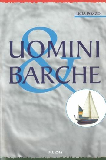 Uomini e barche - Lucia Pozzo - Libro Ugo Mursia Editore 1999, Romanzi Mursia | Libraccio.it