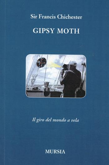 Gipsy Moth. Il giro del mondo a vela - Francis Chichester - Libro Mursia 2011, Quelli di Capo Horn | Libraccio.it