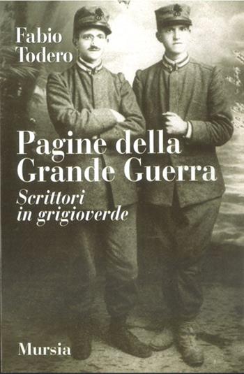 Pagine della grande guerra. Scrittori in grigioverde - Fabio Todero - Libro Ugo Mursia Editore 1999 | Libraccio.it
