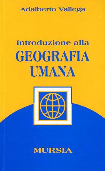 Introduzione alla geografia umana - Adalberto Vallega - Libro Mursia 2022 | Libraccio.it