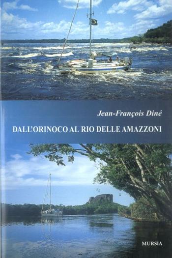 Dall'Orinoco al Rio delle Amazzoni - J. F. Diné - Libro Mursia 2022, Biblioteca del mare. Crociere regate | Libraccio.it